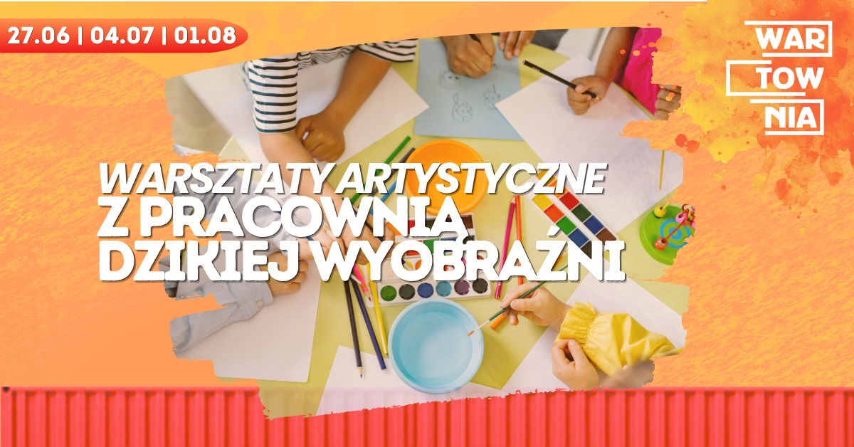 ❗️❗️❗️BRAK MIEJSC ❗️❗️❗️ Wartownia | WARSZTATY ARTYSTYCZNE Z PRACOWNIĄ DZIKIEJ WYOBRAŹNI