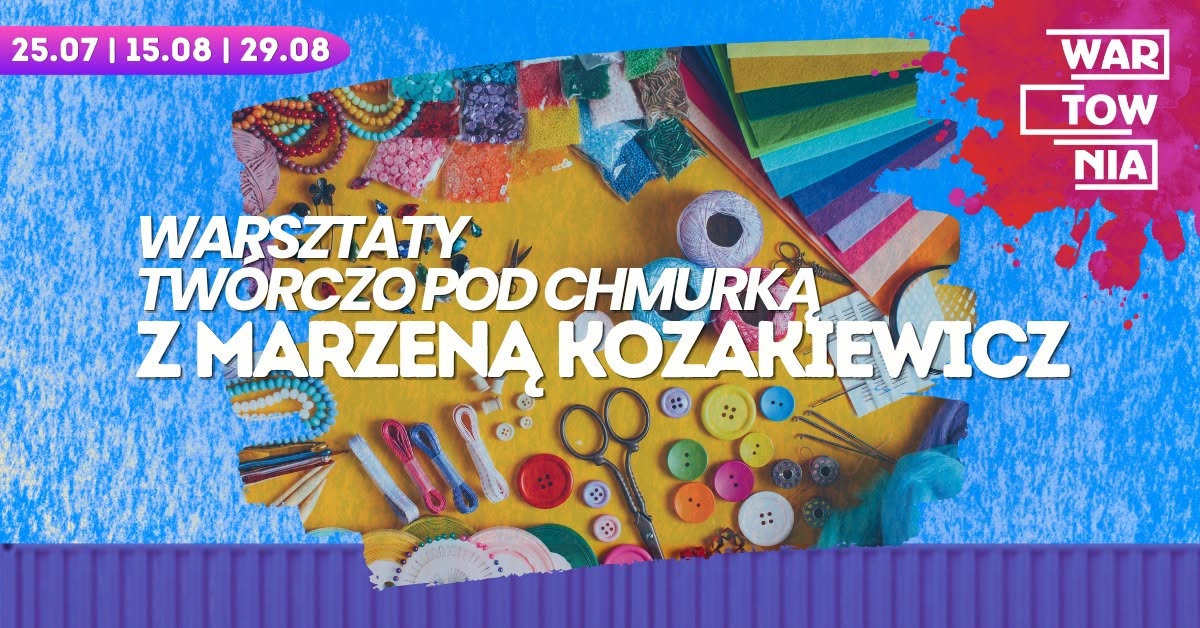 Wartownia | WARSZTATY TWÓRCZO POD CHMURKĄ Z MARZENĄ KOZAKIEWICZ